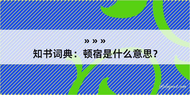 知书词典：顿宿是什么意思？