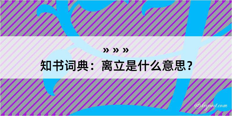 知书词典：离立是什么意思？