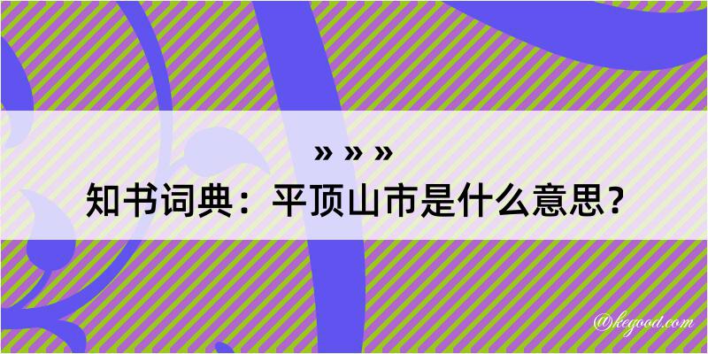 知书词典：平顶山市是什么意思？