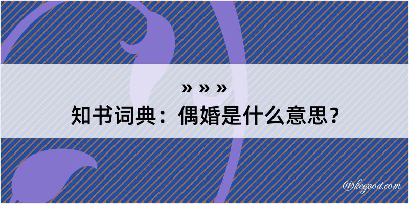 知书词典：偶婚是什么意思？