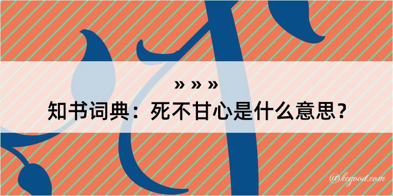 知书词典：死不甘心是什么意思？