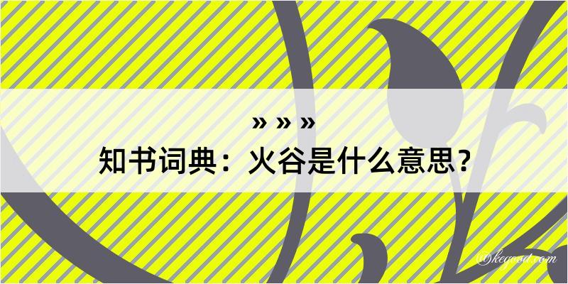 知书词典：火谷是什么意思？