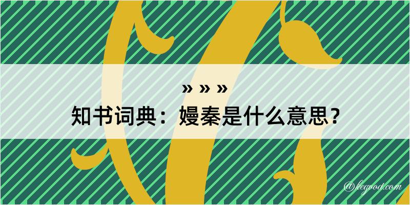 知书词典：嫚秦是什么意思？