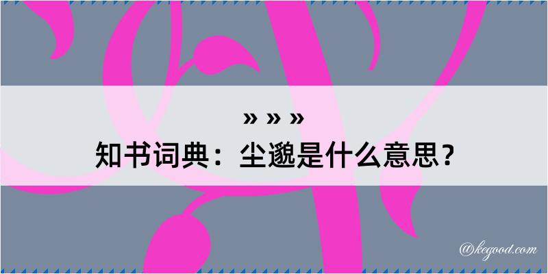 知书词典：尘邈是什么意思？