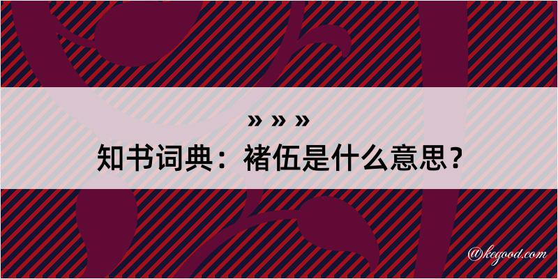 知书词典：褚伍是什么意思？