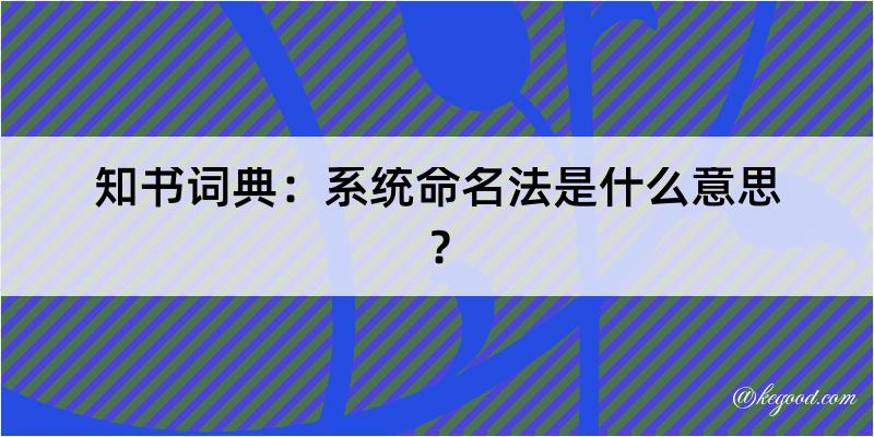 知书词典：系统命名法是什么意思？