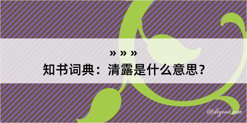 知书词典：清露是什么意思？