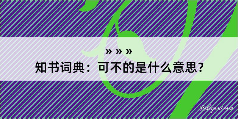 知书词典：可不的是什么意思？