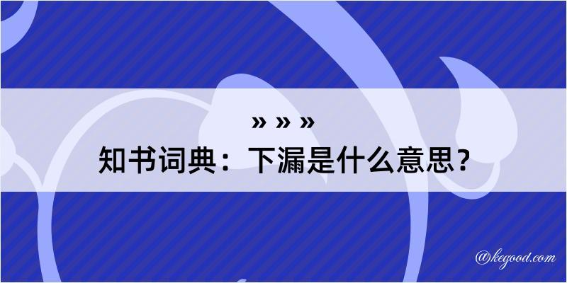 知书词典：下漏是什么意思？