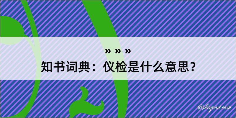 知书词典：仪检是什么意思？