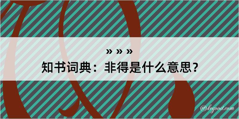 知书词典：非得是什么意思？