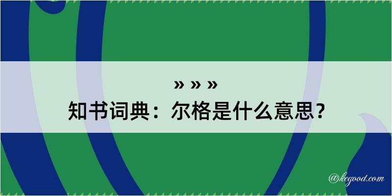 知书词典：尔格是什么意思？