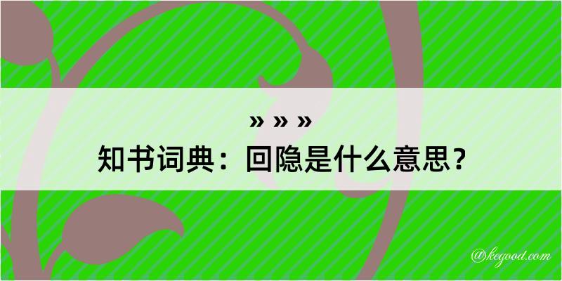 知书词典：回隐是什么意思？