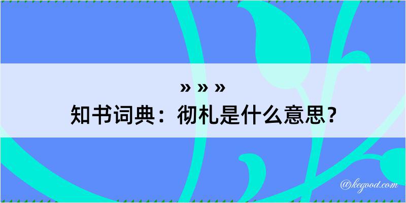 知书词典：彻札是什么意思？