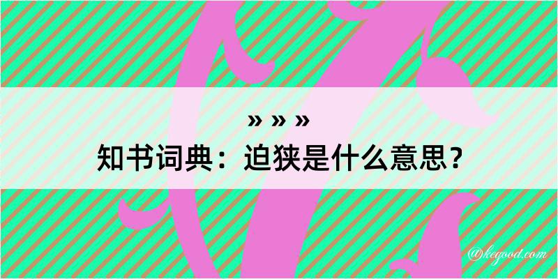 知书词典：迫狭是什么意思？