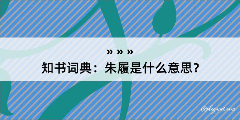 知书词典：朱履是什么意思？