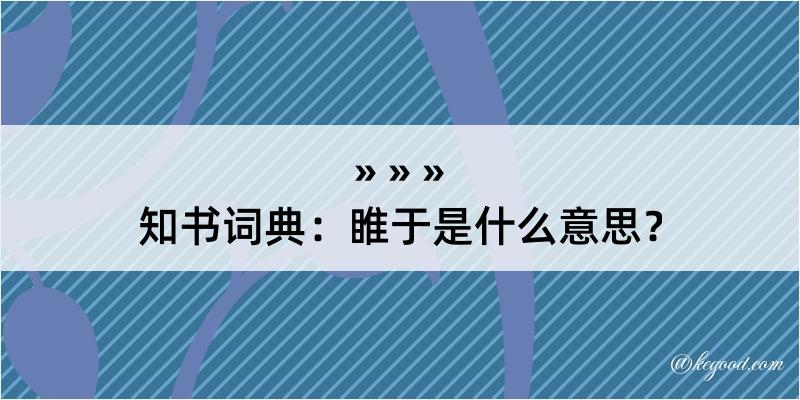 知书词典：睢于是什么意思？