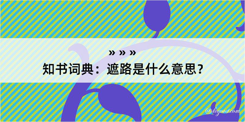 知书词典：遮路是什么意思？