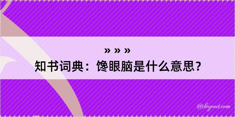 知书词典：馋眼脑是什么意思？