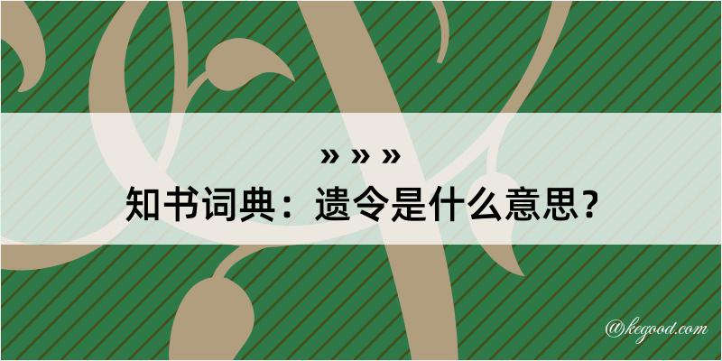 知书词典：遗令是什么意思？