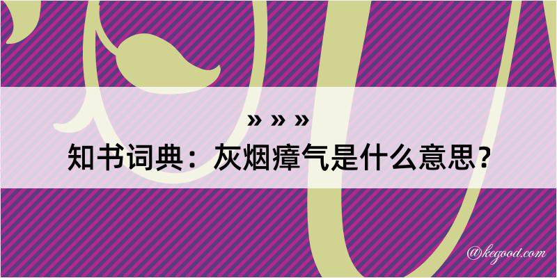 知书词典：灰烟瘴气是什么意思？