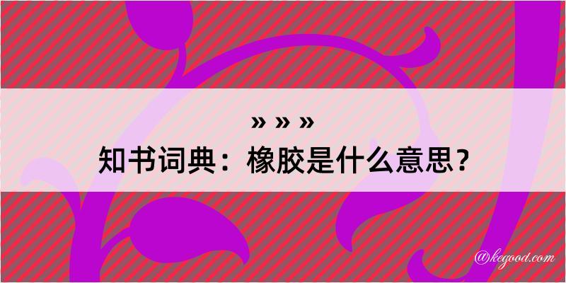 知书词典：橡胶是什么意思？