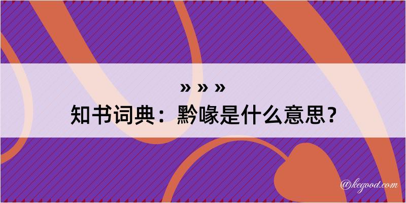 知书词典：黔喙是什么意思？