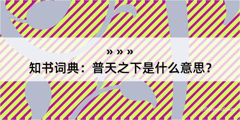 知书词典：普天之下是什么意思？