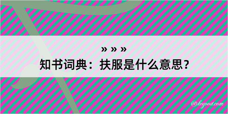 知书词典：扶服是什么意思？