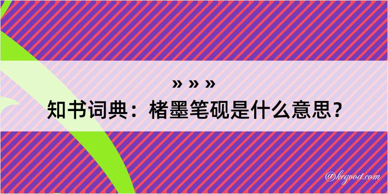 知书词典：楮墨笔砚是什么意思？