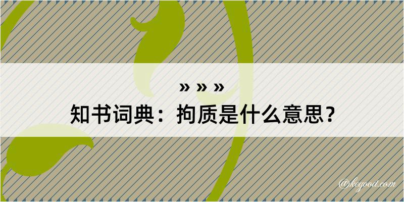 知书词典：拘质是什么意思？