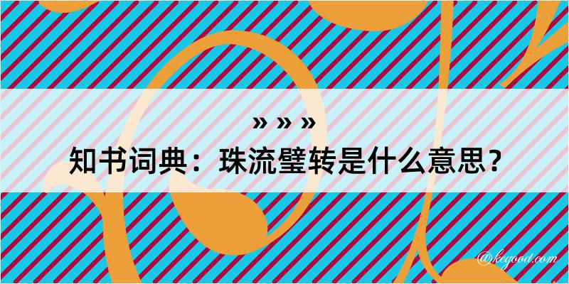 知书词典：珠流璧转是什么意思？