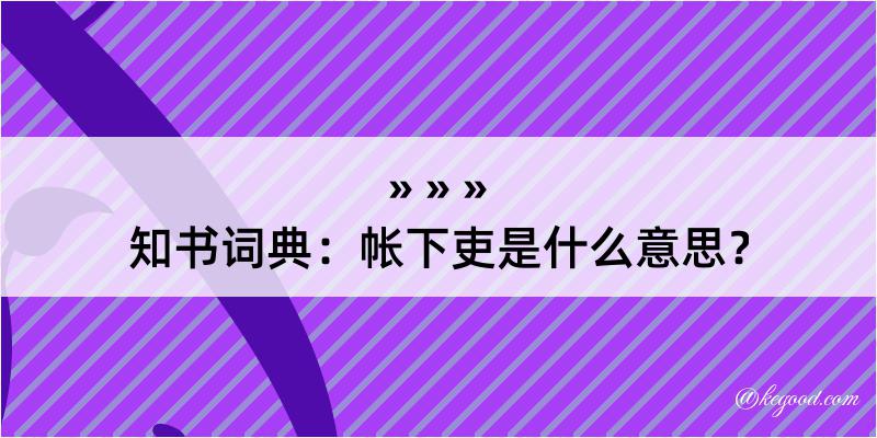 知书词典：帐下吏是什么意思？