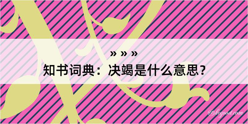 知书词典：决竭是什么意思？