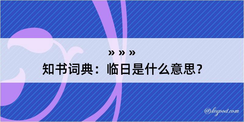 知书词典：临日是什么意思？