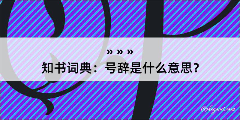 知书词典：号辞是什么意思？