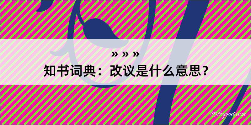 知书词典：改议是什么意思？