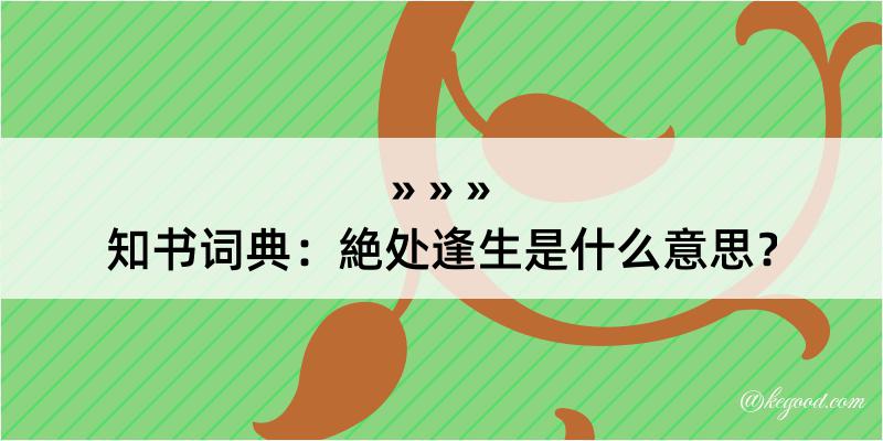 知书词典：絶处逢生是什么意思？