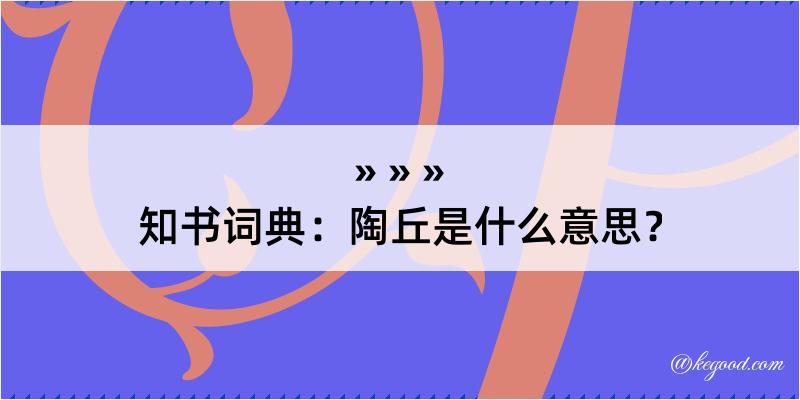 知书词典：陶丘是什么意思？