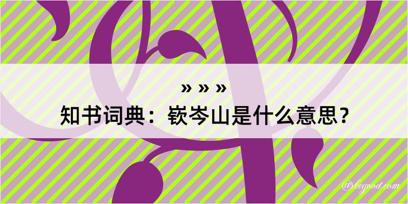 知书词典：嵚岑山是什么意思？