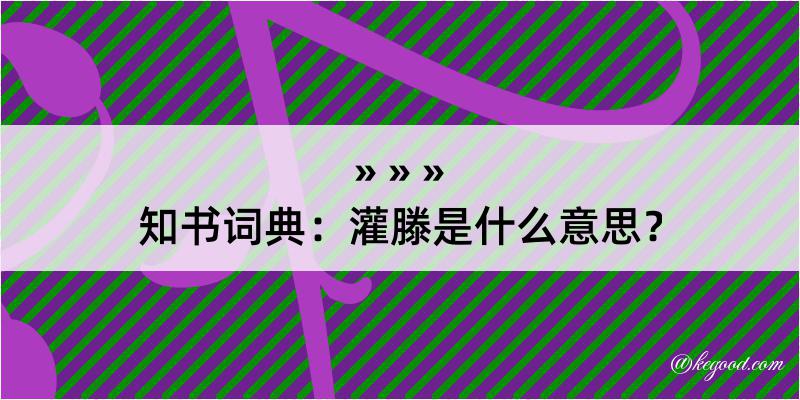 知书词典：灌滕是什么意思？