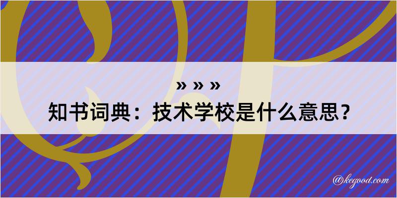 知书词典：技术学校是什么意思？