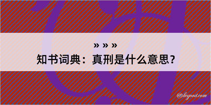 知书词典：真刑是什么意思？