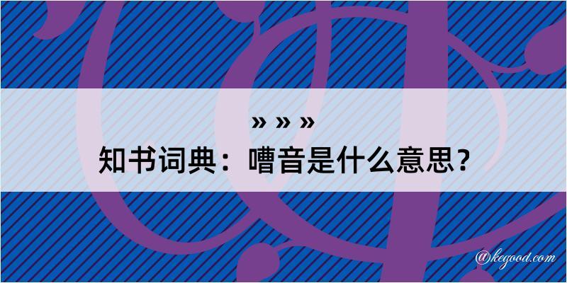 知书词典：嘈音是什么意思？