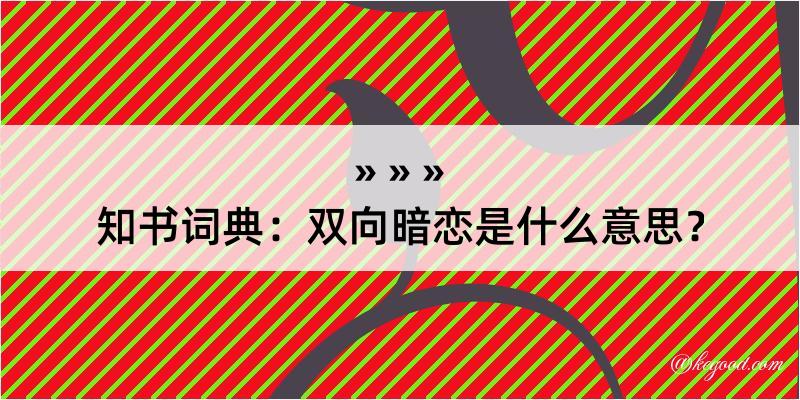 知书词典：双向暗恋是什么意思？