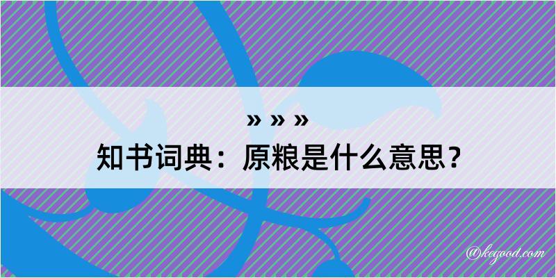 知书词典：原粮是什么意思？