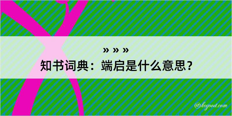 知书词典：端启是什么意思？