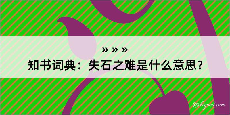 知书词典：失石之难是什么意思？