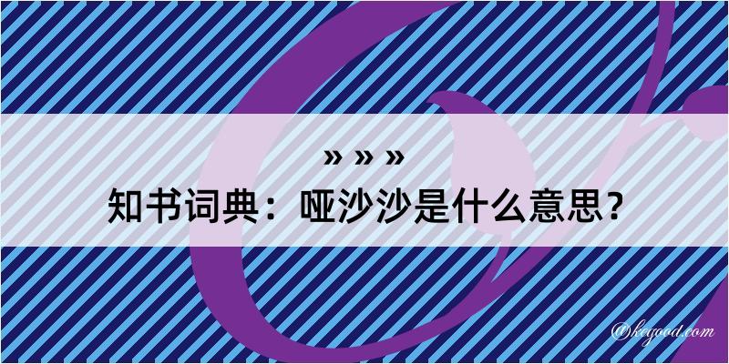 知书词典：哑沙沙是什么意思？