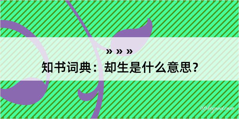 知书词典：却生是什么意思？